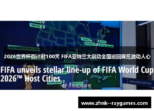2026世界杯倒计时100天 FIFA亚特兰大启动全国巡回展览激动人心 2026世界杯倒计时100天 FIFA亚特兰大启动全国巡回展览激动人心