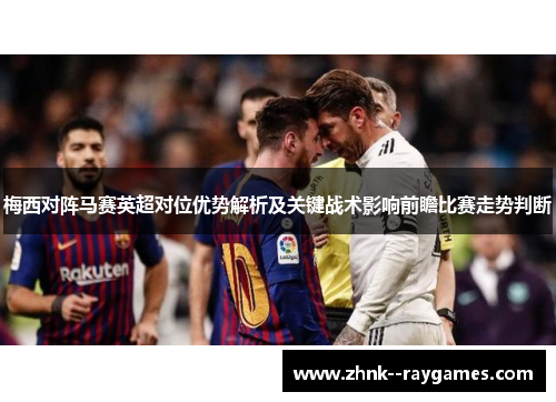 梅西对阵马赛英超对位优势解析及关键战术影响前瞻比赛走势判断 梅西对阵马赛英超对位优势解析及关键战术影响前瞻比赛走势判断