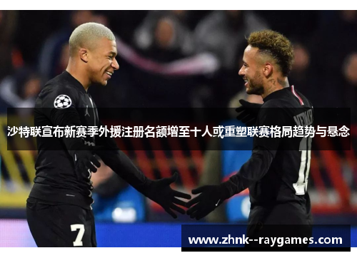 沙特联宣布新赛季外援注册名额增至十人或重塑联赛格局趋势与悬念 沙特联宣布新赛季外援注册名额增至十人或重塑联赛格局趋势与悬念