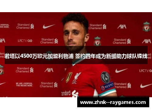 若塔以4500万欧元加盟利物浦 签约四年成为新援助力球队锋线