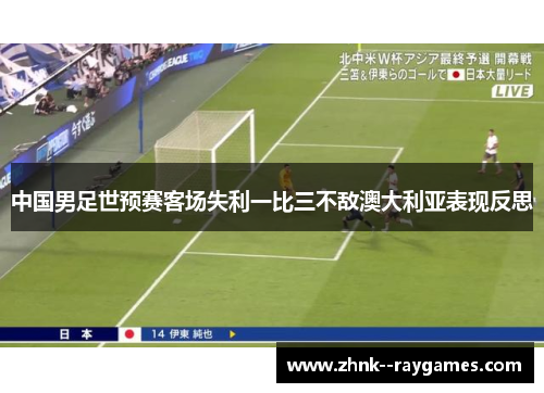 中国男足世预赛客场失利一比三不敌澳大利亚表现反思 中国男足世预赛客场失利一比三不敌澳大利亚表现反思