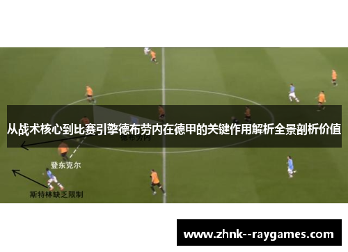 从战术核心到比赛引擎德布劳内在德甲的关键作用解析全景剖析价值 从战术核心到比赛引擎德布劳内在德甲的关键作用解析全景剖析价值