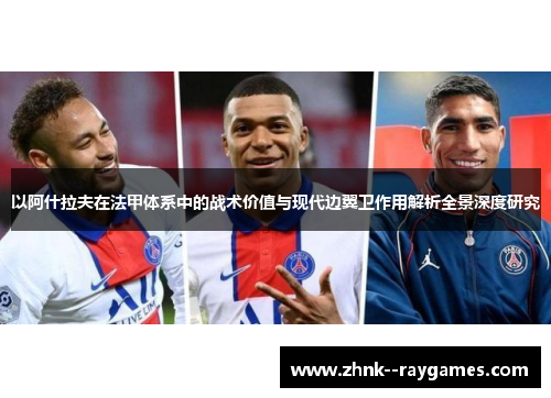 以阿什拉夫在法甲体系中的战术价值与现代边翼卫作用解析全景深度研究 以阿什拉夫在法甲体系中的战术价值与现代边翼卫作用解析全景深度研究