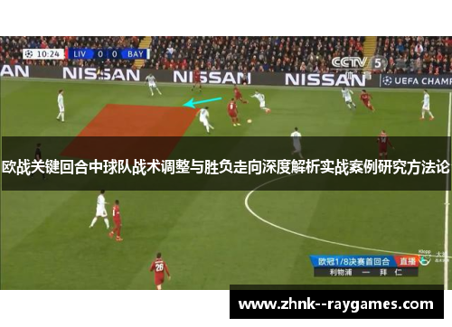 欧战关键回合中球队战术调整与胜负走向深度解析实战案例研究方法论 欧战关键回合中球队战术调整与胜负走向深度解析实战案例研究方法论